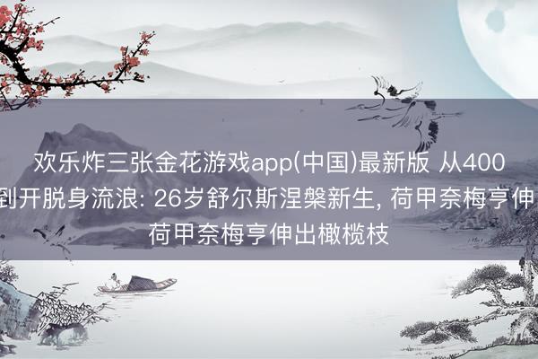欢乐炸三张金花游戏app(中国)最新版 从4000万标价到开脱身流浪: 26岁舒尔斯涅槃新生, 荷甲奈梅亨伸出橄榄枝