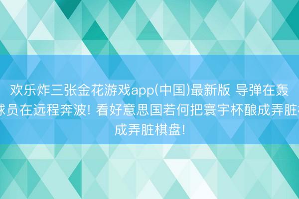 欢乐炸三张金花游戏app(中国)最新版 导弹在轰炸, 球员在远程奔波! 看好意思国若何把寰宇杯酿成弄脏棋盘!