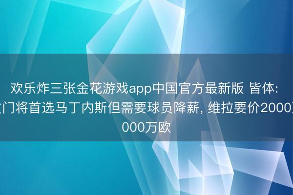 欢乐炸三张金花游戏app中国官方最新版 皆体: 尤文门将首选马丁内斯但需要球员降薪， 维拉要价2000万欧