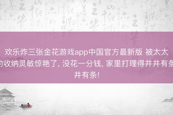欢乐炸三张金花游戏app中国官方最新版 被太太的收纳灵敏惊艳了， 没花一分钱， 家里打理得井井有条!