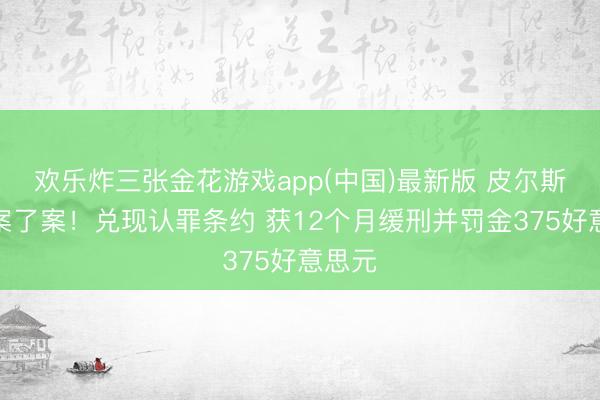 欢乐炸三张金花游戏app(中国)最新版 皮尔斯酒驾案了案！兑现认罪条约 获12个月缓刑并罚金375好意思元
